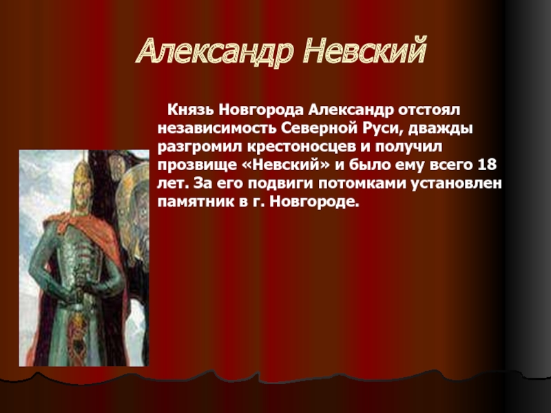 Александр Невский     Князь Новгорода Александр отстоял независимость Северной Руси, дважды разгромил крестоносцев и получил прозвище «Невский»
