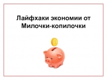 Лайфхаки экономии от Милочки- копилочки