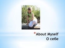 ABOUT MYSELF (О СЕБЕ)