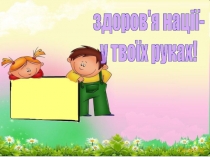 здоров'я нації-
у твоїх руках!
