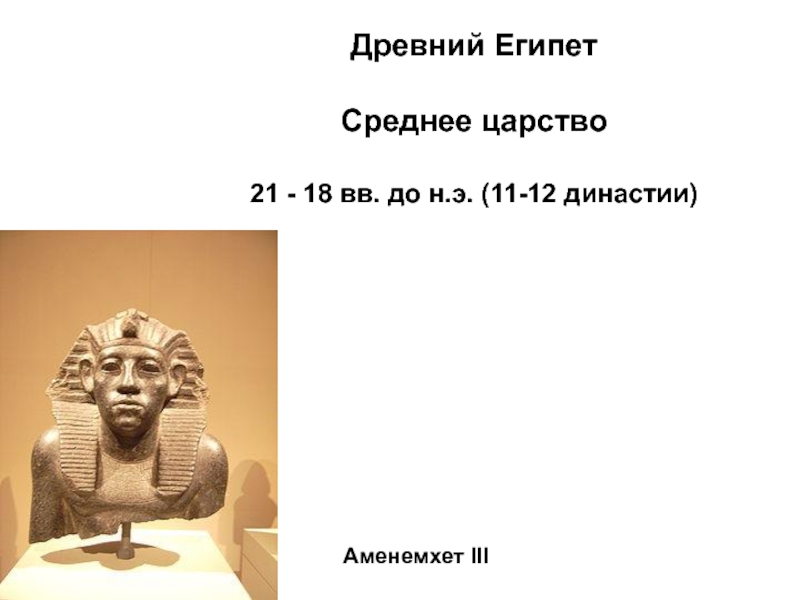 Древний Египет
Среднее царство
21 - 18 вв. до н.э. (11-12 династии)
Аменемхет