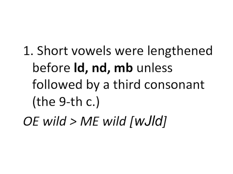 1. Short vowels were lengthened before ld, nd, mb unless followed by a third consonant (the 9-th