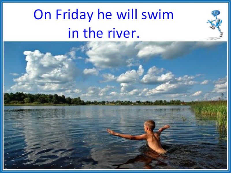 He will swim. Swim in the River английском картинки. Ондау. We don't Swim in the River never.