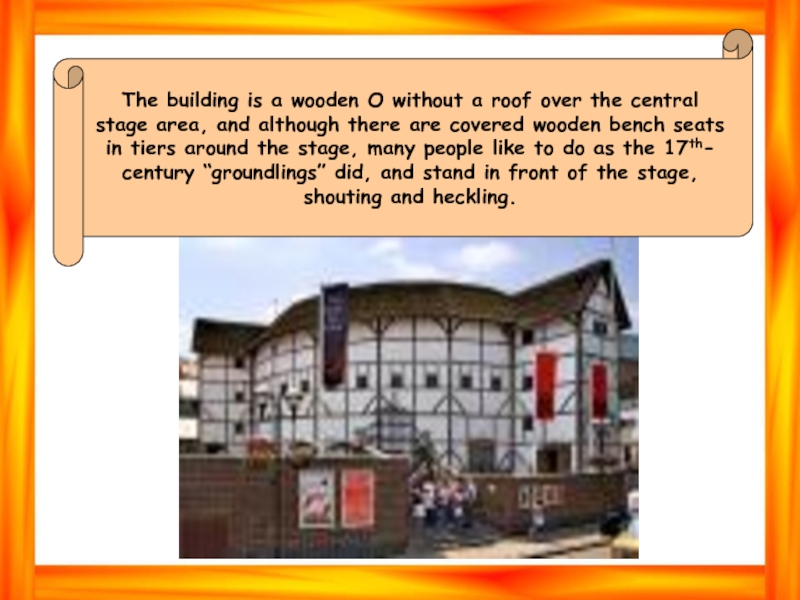 The building is a wooden O without a roof over the centralstage area, and although there are