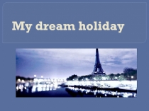 My dream holiday