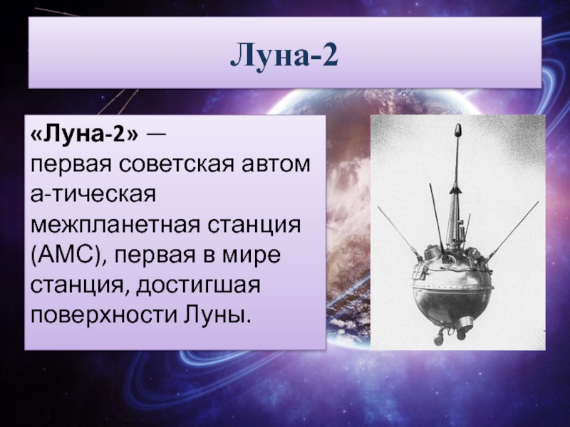 Луна-2«Луна-2» — первая советская автома-тическая межпланетная станция (АМС), первая в мире станция, достигшая поверхности Луны.