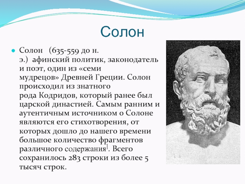 СолонСолон  (635-559 до н. э.)  афинский политик, законодатель и поэт, один из «семи мудрецов» Древней Греции. Солон происходил