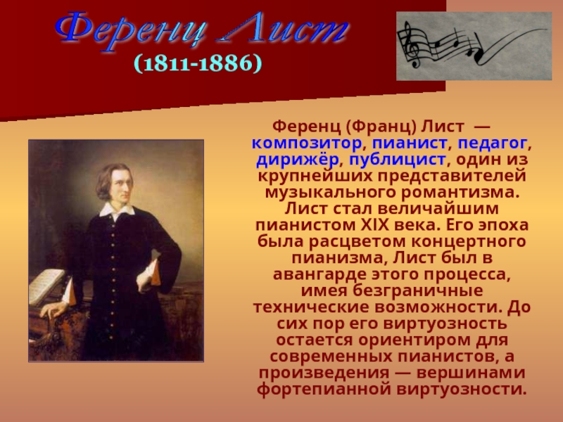 Ференц (Франц) Лист — композитор, пианист, педагог, дирижёр, публицист, один из крупнейших представителей музыкального романтизма. Лист стал