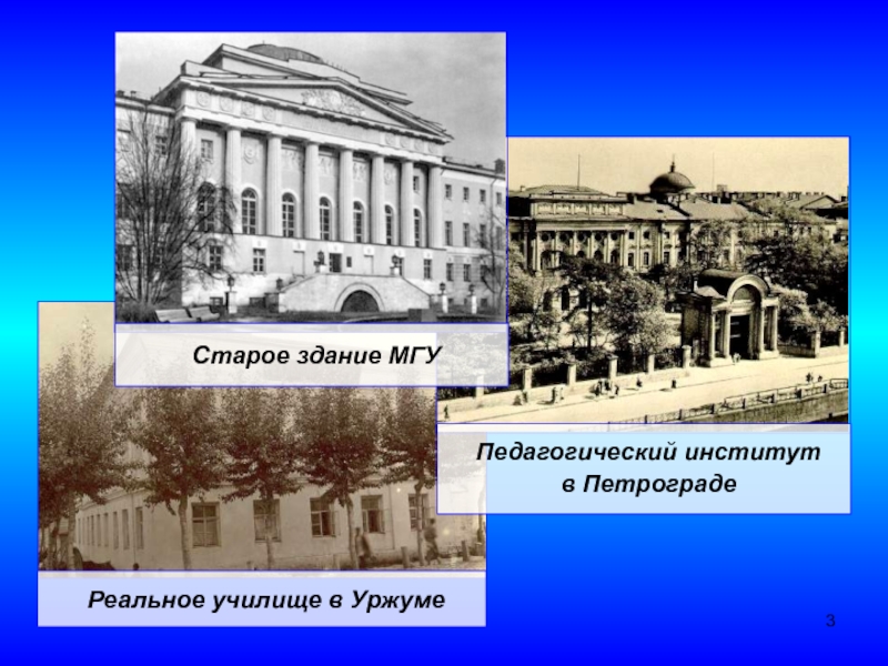 Реальное училище в УржумеПедагогический институт в ПетроградеСтарое здание МГУ