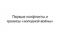 Первые конфликты и кризисы холодной войны