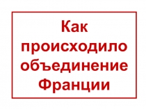 Как происходило объединение Франции