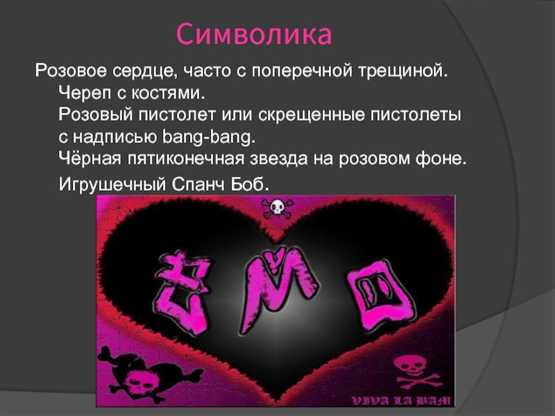 Символика  Розовое сердце, часто с поперечной трещиной.  Череп с костями.  Розовый пистолет или скрещенные