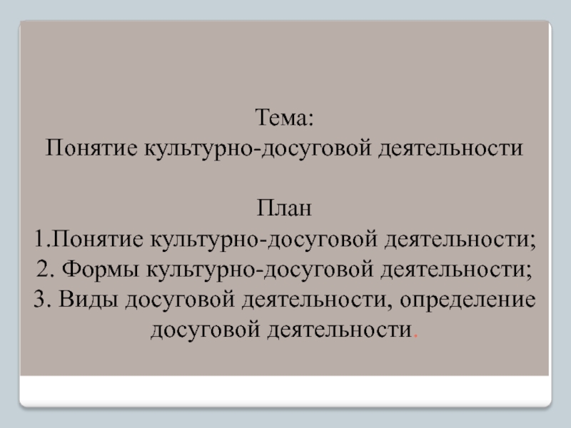 Тема: Понятие культурно-досуговой деятельности   План 1.Понятие