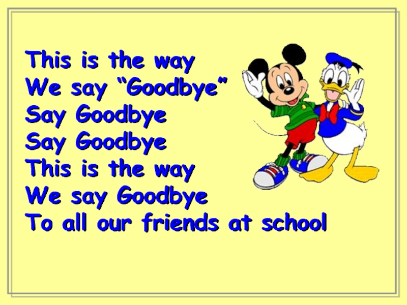 Say goodbye to these. Say Goodbye. Don't say Goodbye Bye Bye Bye Bye. Enjoy English Lessons 55. And we say Bye Bye.