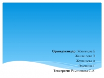 Орындағандар: Жамалова Б
Жанасілова Э
Жұмашева А
Өмешова Г
Тексерген: