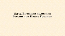 § 3-4. Внешняя политика России при Иване Грозном