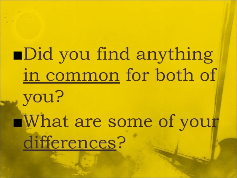 Did you find anything in common for both of you?What are some of your differences?