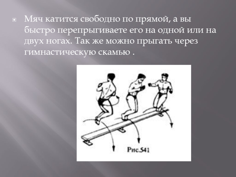 Катится. Прыжки через набивные мячи. Прыжки через гимнастическую скамейку. Прыжки для развития ловкости. Прыжки через скамейку на двух ногах.