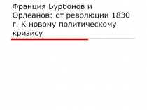 Франция Бурбонов и Орлеанов: от революции 1830 г. К новому политическому кризису