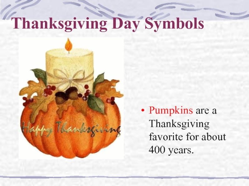 Thanksgiving Day SymbolsPumpkins are a Thanksgiving favorite for about 400 years.