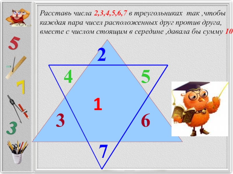 Расставить 2 2 2 5. Расставь числа в треугольнике так. Расставь числа 2 3 4 5 6 7 в треугольники так чтобы каждая пара чисел. Расставь числа 234567 в треугольники. Расставить числа в середине 5.