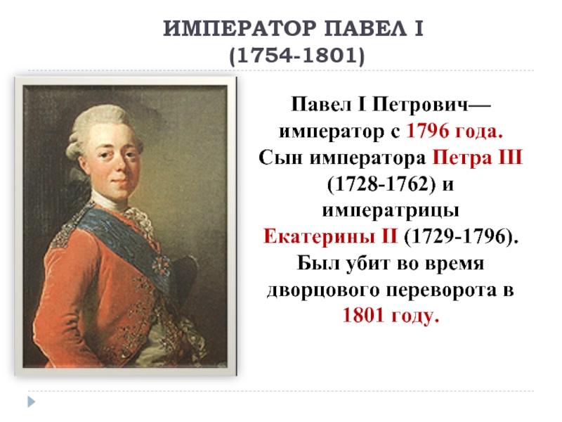 ИМПЕРАТОР ПАВЕЛ I  (1754-1801) Павел I Петрович— император с 1796 года. Сын императора Петра III (1728-1762) и императрицы Екатерины II (1729-1796).