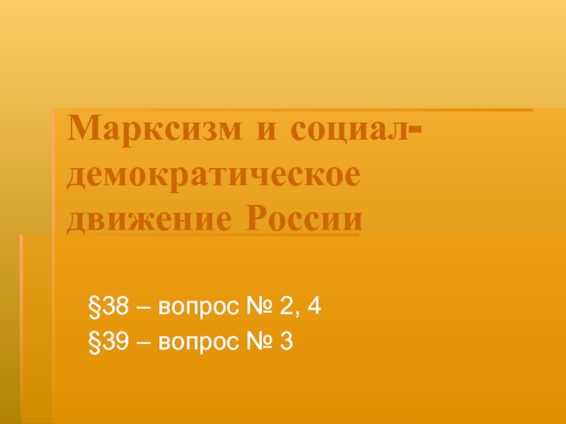 Марксизм и социал-демократическое движение России§38 – вопрос № 2, 4§39 – вопрос № 3