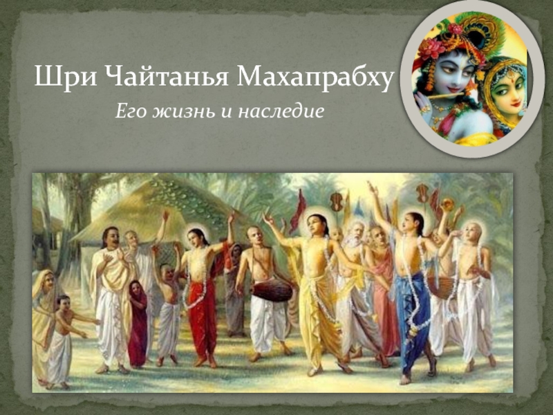 Презентация Шри Чайтанья Махапрабху
Его жизнь и наследие