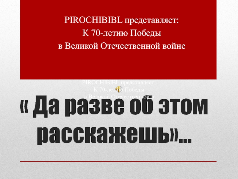 Да разве об этом расскажешь