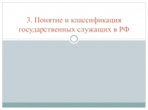 3. Понятие и классификация государственных служащих в РФ