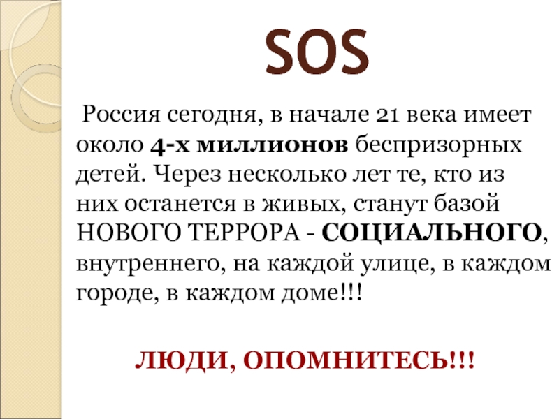 SOS	Россия сегодня, в начале 21 века имеет около 4-х миллионов беспризорных детей. Через несколько лет те, кто