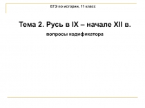 ЕГЭ по истории, 11 класс
Тема 2. Русь в IX – начале XII в.
вопросы кодификатора