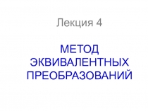 Лекция 4 МЕТОД ЭКВИВАЛЕНТНЫХ ПРЕОБРАЗОВАНИЙ