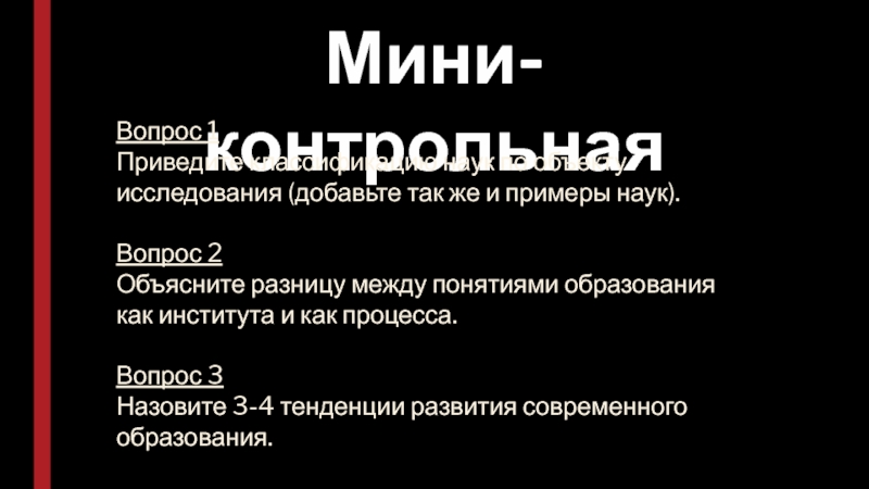 Мини-контрольная
Вопрос 1  Приведите классификацию наук по объекту исследования