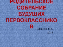 РОДИТЕЛЬСКОЕ СОБРАНИЕ БУДУЩИХ ПЕРВОКЛАССНИКОВ