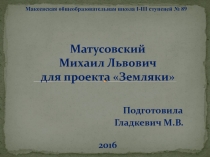 Устный журнал Наш земляк - наша гордость Поэт – песенник М.Л. Матусовский