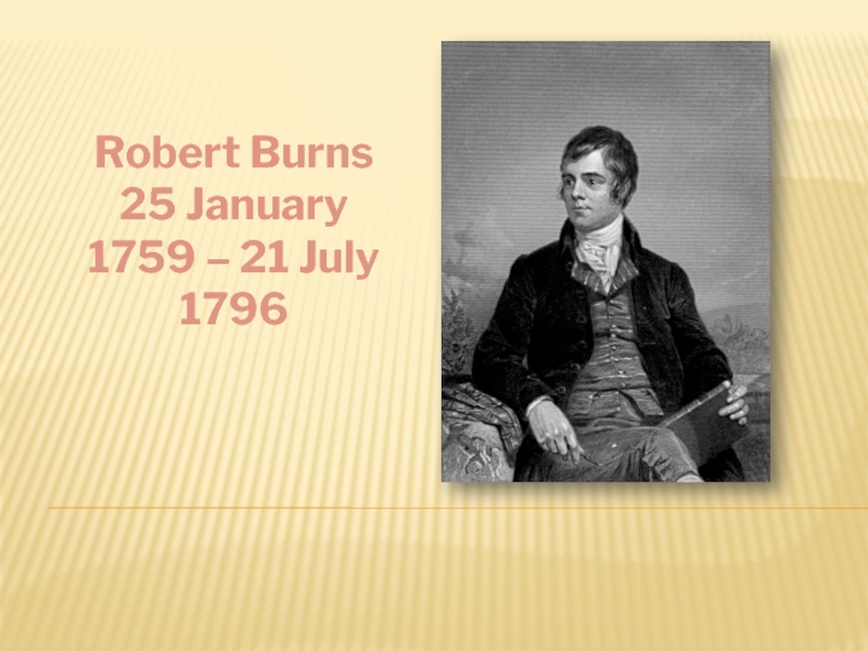 Презентация Robert Burns 25 January 1759 – 21 July 1796 7 класс
