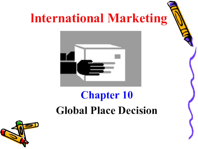 Презентация lnternational Marketing
Chapter 10
Global Place Decision