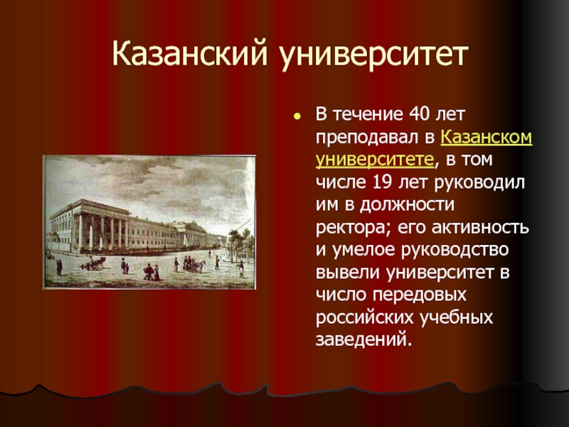 Казанский университетВ течение 40 лет преподавал в Казанском университете, в том числе 19 лет руководил им в