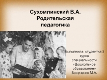 Сухомлинский В.А.
Родительская педагогика
Выполнила: студентка 3