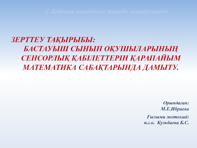 Орындаған:
М.Е.Ибраева
Ғылыми жетекші:
п.ғ.к. Кульбаева Б.С.
С.Бәйішев атындағы