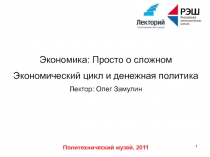 Политехнический музей, 2011
1
Экономика: Просто о сложном
Экономический цикл и