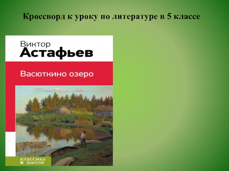 Презентация Кроссворд к уроку по литературе Виктор Астафьев «Васюткино озера»