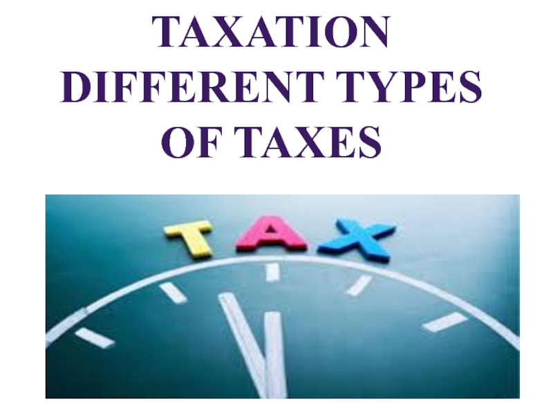 TAXATION
DIFFERENT TYPES OF TAXES