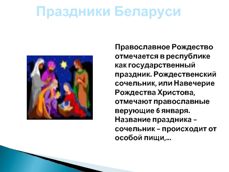 Праздники Беларуси Православное Рождество отмечается в республике как государственный праздник. Рождественский сочельник, или Навечерие Рождества Христова, отмечают