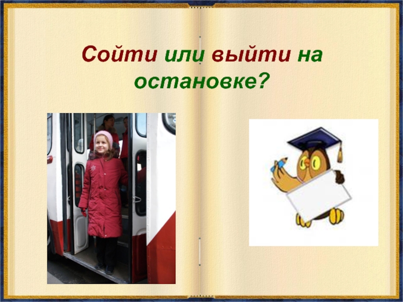 Пошли или пойдем как правильно. Выходит на остановке. Сойти с автобуса или выйти из автобуса. Вышёл или вышел. Сойти на остановке.