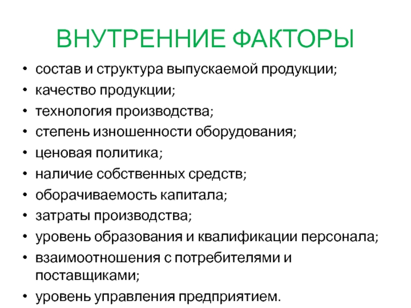 ВНУТРЕННИЕ ФАКТОРЫсостав и структура выпускаемой продукции;качество продукции;технология производства;степень изношенности оборудования;ценовая политика;наличие собственных средств;оборачиваемость капитала;затраты производства;уровень образования и