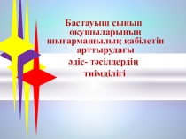 Бастауыш сынып о?ушыларыны? шы?армашылы? ?абілетін арттыруда?ы ?діс-т?сілдерді? тиімділігі