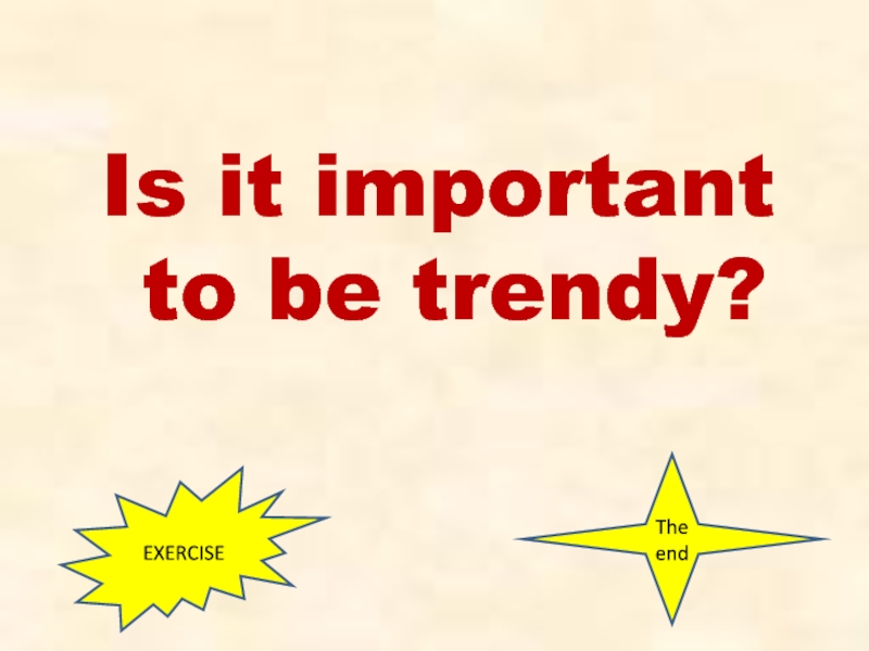 Is it important to be trendy?EXERCISEThe end