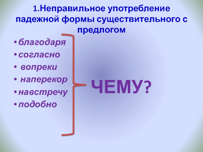 благодаря согласно        вопреки наперекор навстречу подобно  1.Неправильное употребление падежной